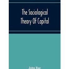 The Sociological Theory Of Capital, Being A Complete Reprint Of The New Principl