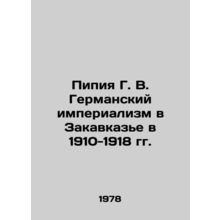 Pipia G. V. German Imperialism in Transcaucasia in 1910-1918 In Russian /Pipiya