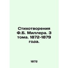 Poems by F.B. Miller. 3 Volumes. 1872-1879./Stikhotvoreniya F.B. Millera. 3 tom