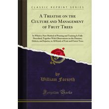 A Treatise on the Culture and Management of Fruit Trees (Classic Reprint)