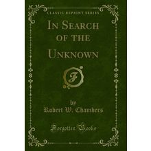 In Search of the Unknown (Classic Reprint)