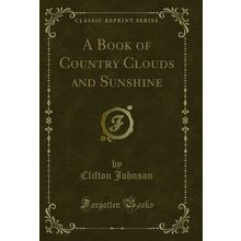 A Book of Country Clouds and Sunshine (Classic Reprint)