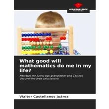 What good will mathematics do me in my life?