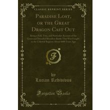 Paradise Lost, or the Great Dragon Cast Out: Being a Full, True