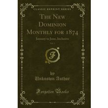 The New Dominion Monthly for 1874, Vol. 1: January to June, Inclusive