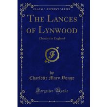 The Lances of Lynwood: Chivalry in England (Classic Reprint)