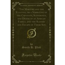 The Martyrs and the Fugitive, or a Narrative of the Captivity, Sufferings, and