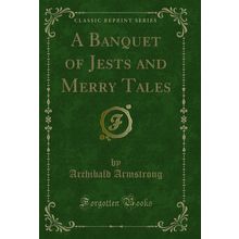 A Banquet of Jests and Merry Tales (Classic Reprint)