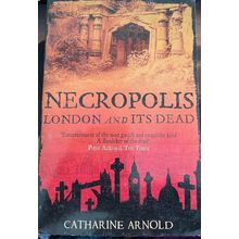 Necropolis: London and its Dead - Catharine Arnold