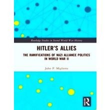Routledge Studies in Second World War History: Hitler's Allies - John P. Migliet