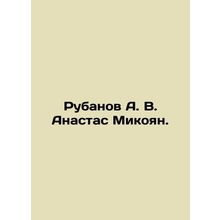 Rubanov A. V. Anastas Mikoyan. In Russian /Rubanov A. V. Anastas Mikoyan.