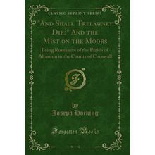 "And Shall Trelawney Die?" And the Mist on the Moors (Classic Reprint)"