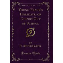 Young Frank's Holidays, or Doings Out of School (Classic Reprint)