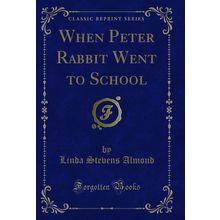 When Peter Rabbit Went to School (Classic Reprint)