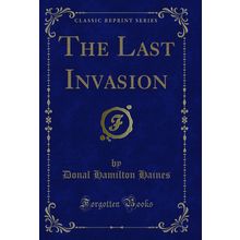 The Last Invasion (Classic Reprint)