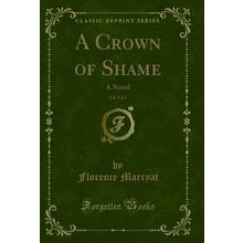 A Crown of Shame, Vol. 2 of 3: A Novel (Classic Reprint)