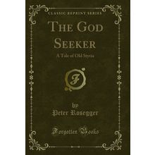 The God Seeker: A Tale of Old Styria (Classic Reprint)