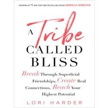 A Tribe Called Bliss: Break Through Superficial Friendships, Create Real Connect