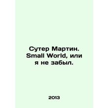 Suter Martin. Small World, or I have not forgotten. In Russian /Suter Martin.