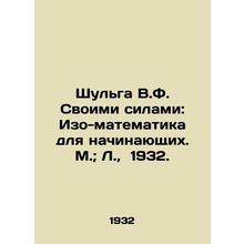 Shulga V.F. By His Own Forces: Iso-mathematics for Beginners. Moscow; L., 1932