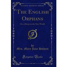 The English Orphans: Or, a Home in the New World (Classic Reprint)