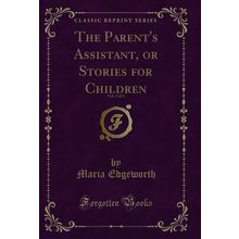 The Parent's Assistant, or Stories for Children, Vol. 2 of 2 (Classic Reprint)