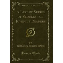 A List of Series of Sequels for Juvenile Readers (Classic Reprint)