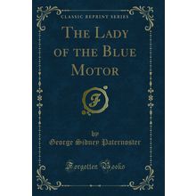 The Lady of the Blue Motor (Classic Reprint)