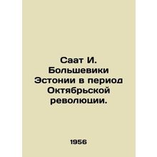 Saat I. Bolsheviks of Estonia during the October Revolution. In Russian /Saat I