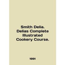 Smith Delia. Delias Complete Illustrated Cookery Course. In English /Smith Deli