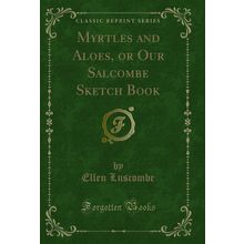 Myrtles and Aloes, or Our Salcombe Sketch Book (Classic Reprint)
