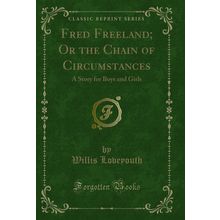 Fred Freeland; Or the Chain of Circumstances: A Story for Boys and Girls