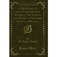 A Dictionary of the Characters and Scenes in the Stories and Poems, of Rudyard