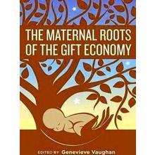 The Maternal Roots of the Gift Economy - Genevieve Vaughan