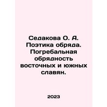 Sedakova O. A. Poetry of Rite. Funeral rites of Eastern and Southern Slavs. In