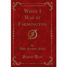 When I Was at Farmington (Classic Reprint)