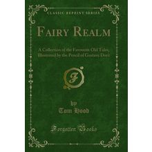 Fairy Realm: A Collection of the Favourite Old Tales (Classic Reprint)