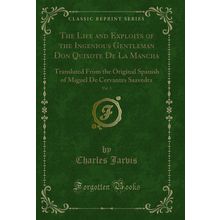 The Life and Exploits of the Ingenious Gentleman Don Quixote De La Mancha, Vol