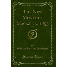 The New Monthly Magazine, 1853, Vol. 99 (Classic Reprint)