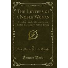 The Letters of a Noble Woman: Mrs. La Touche of Harristown (Classic Reprint)