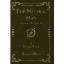 The Natvral Man: A Romance of the Golden Age (Classic Reprint)