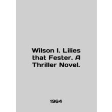 Wilson I. Lilies that Fester. A Thriller Novel. In English /Wilson I. Lilies th