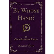 By Whose Hand? (Classic Reprint)