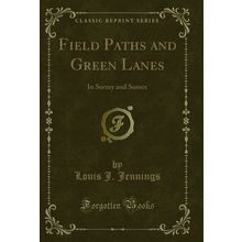 Field Paths and Green Lanes: In Surrey and Sussex (Classic Reprint)