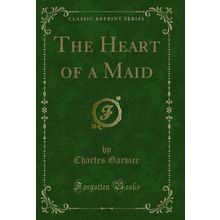The Heart of a Maid (Classic Reprint)