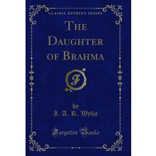 The Daughter of Brahma (Classic Reprint)