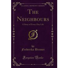 The Neighbours: A Story of Every-Day Life (Classic Reprint)