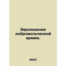 The birth of the volunteer army. In Russian /Zarozhdenie dobrovolcheskoy armii.