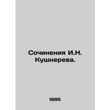 Writing by I.N. Kushnerev./Sochineniya I.N. Kushnereva.