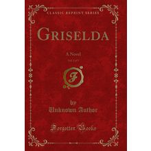 Griselda, Vol. 2 of 3: A Novel (Classic Reprint)